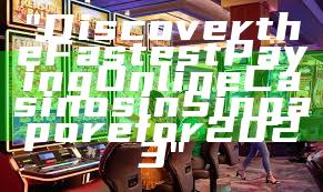 "Discover the Fastest Paying Online Casinos in Singapore for 2023"