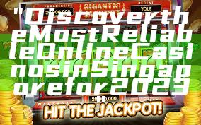 "Discover the Most Reliable Online Casinos in Singapore for 2023"