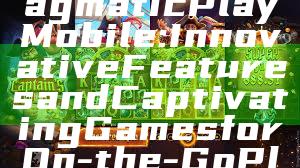 "Exploring Pragmatic Play Mobile: Innovative Features and Captivating Games for On-the-Go Players"