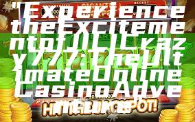 "Experience the Excitement of JILI Crazy 777: The Ultimate Online Casino Adventure"