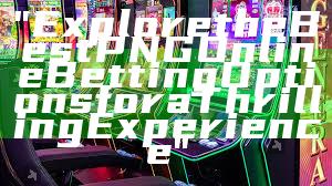 "Explore the Best PNG Online Betting Options for a Thrilling Experience"