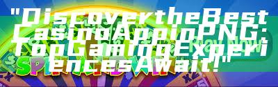 "Discover the Best Casino App in PNG: Top Gaming Experiences Await!"