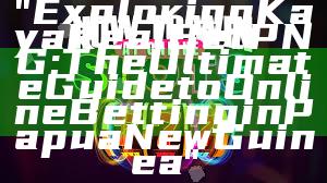 "Exploring Kaya Real Bet PNG: The Ultimate Guide to Online Betting in Papua New Guinea"