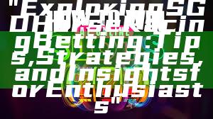 "Exploring SGD Horse Racing Betting: Tips, Strategies, and Insights for Enthusiasts"