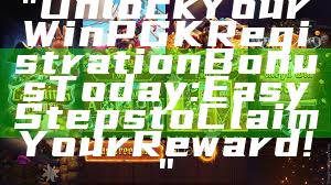 "Unlock Your WinPGK Registration Bonus Today: Easy Steps to Claim Your Reward!"