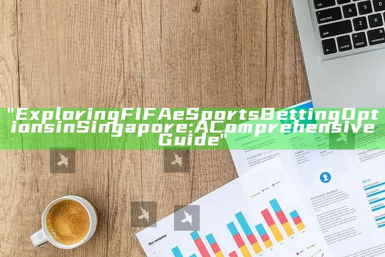 "Exploring FIFA eSports Betting Options in Singapore: A Comprehensive Guide"