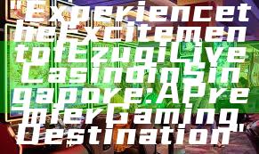 "Experience the Excitement of Ezugi Live Casino in Singapore: A Premier Gaming Destination"