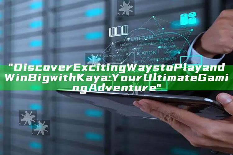 "Discover Exciting Ways to Play and Win Big with Kaya: Your Ultimate Gaming Adventure"