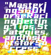 "Mastering SGD Horse Racing Betting: Tips, Strategies, and Insights for Success"