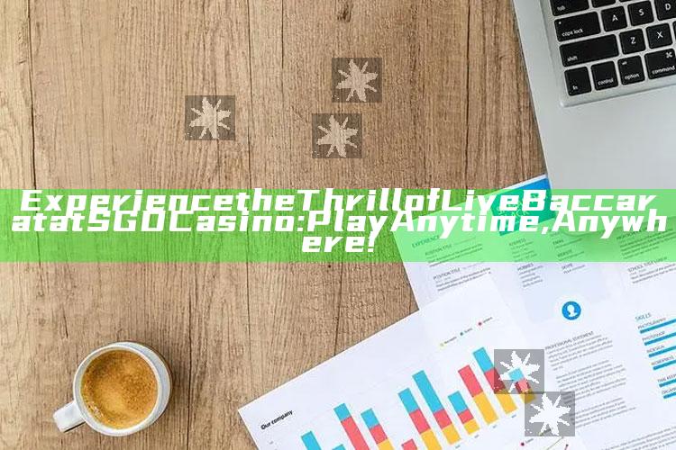 Experience the Thrill of Live Baccarat at SGD Casino: Play Anytime, Anywhere!