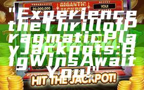 "Experience the Thrill of Pragmatic Play Jackpots: Big Wins Await You!"