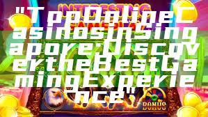 "Top Online Casinos in Singapore: Discover the Best Gaming Experience"