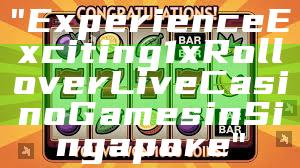 "Experience Exciting 1x Rollover Live Casino Games in Singapore"