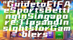 "Guide to FIFA eSports Betting in Singapore: Tips and Insights for Gamblers"