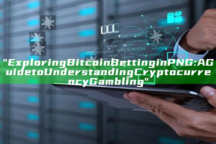 "Exploring Bitcoin Betting in PNG: A Guide to Understanding Cryptocurrency Gambling"