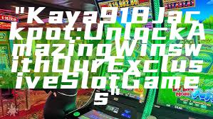 "Kaya918 Jackpot: Unlock Amazing Wins with Our Exclusive Slot Games"