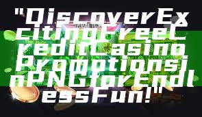 "Discover Exciting Free Credit Casino Promotions in PNG for Endless Fun!"
